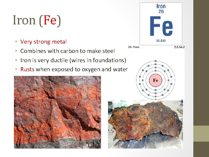 Iron (Fe) • • Very strong metal Combines with carbon to make steel Iron