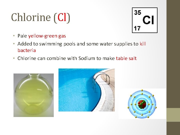 Chlorine (Cl) • Pale yellow-green gas • Added to swimming pools and some water