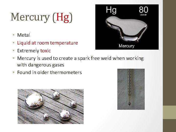 Mercury (Hg) Metal Liquid at room temperature Extremely toxic Mercury is used to create