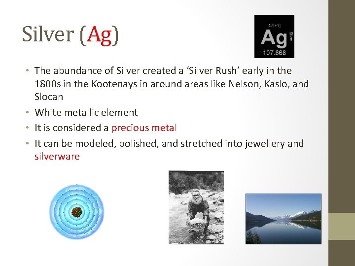 Silver (Ag) • The abundance of Silver created a ‘Silver Rush’ early in the