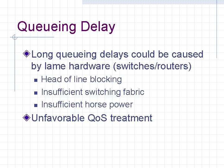 Queueing Delay Long queueing delays could be caused by lame hardware (switches/routers) n n