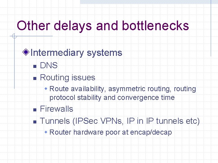 Other delays and bottlenecks Intermediary systems n n DNS Routing issues w Route availability,