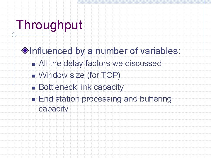 Throughput Influenced by a number of variables: n n All the delay factors we