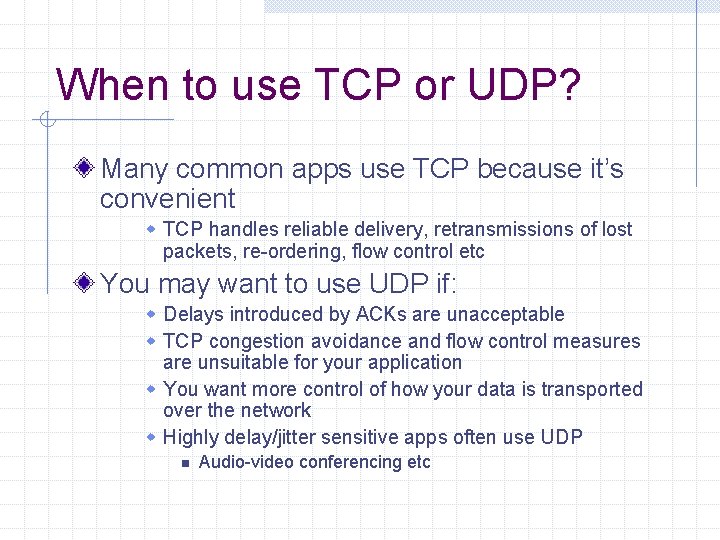 When to use TCP or UDP? Many common apps use TCP because it’s convenient