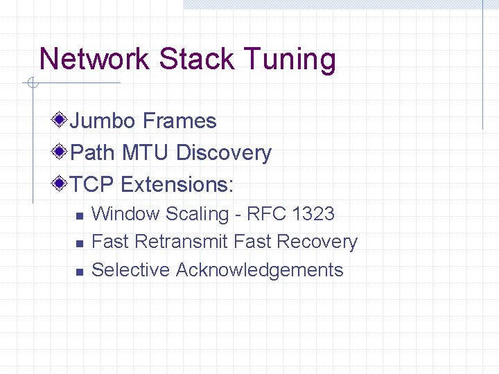 Network Stack Tuning Jumbo Frames Path MTU Discovery TCP Extensions: n n n Window