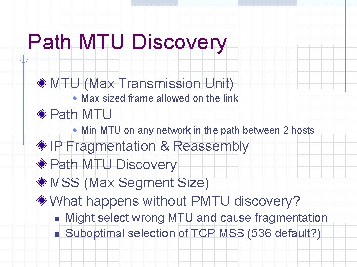 Path MTU Discovery MTU (Max Transmission Unit) w Max sized frame allowed on the