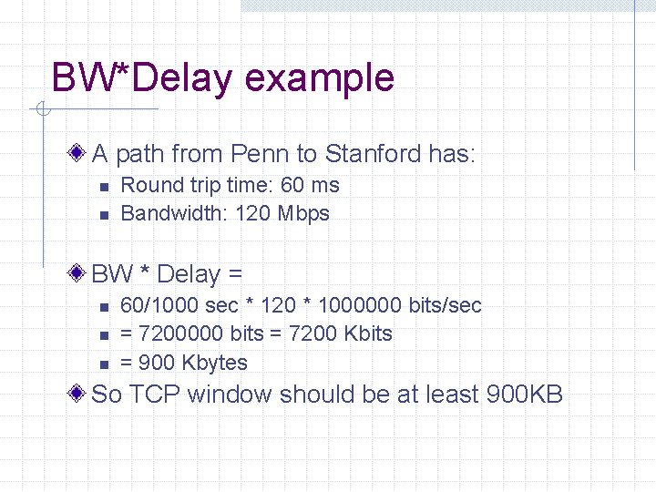 BW*Delay example A path from Penn to Stanford has: n n Round trip time: