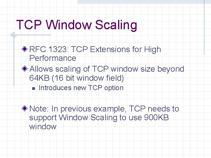 TCP Window Scaling RFC 1323: TCP Extensions for High Performance Allows scaling of TCP