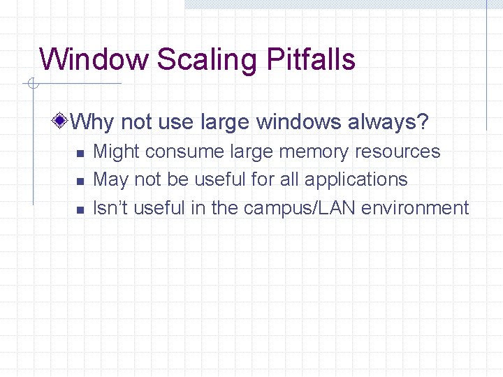 Window Scaling Pitfalls Why not use large windows always? n n n Might consume