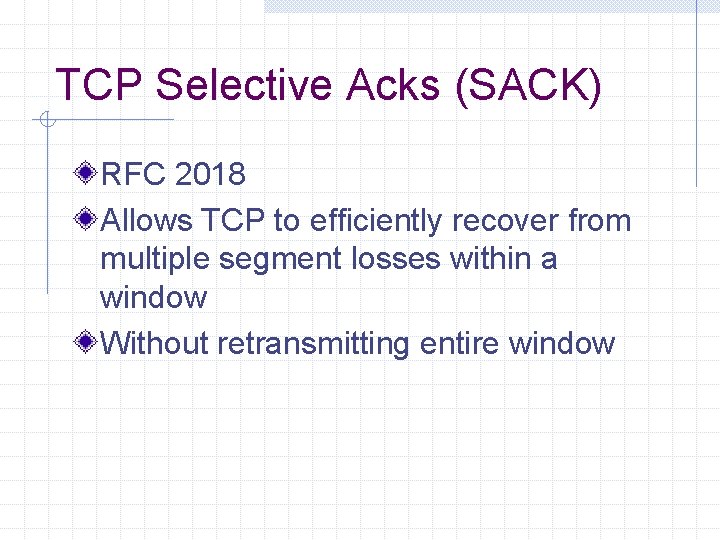 TCP Selective Acks (SACK) RFC 2018 Allows TCP to efficiently recover from multiple segment