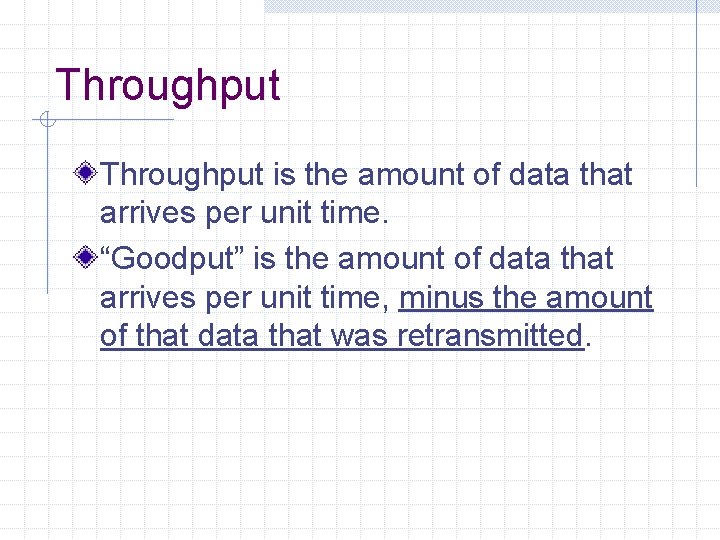 Throughput is the amount of data that arrives per unit time. “Goodput” is the