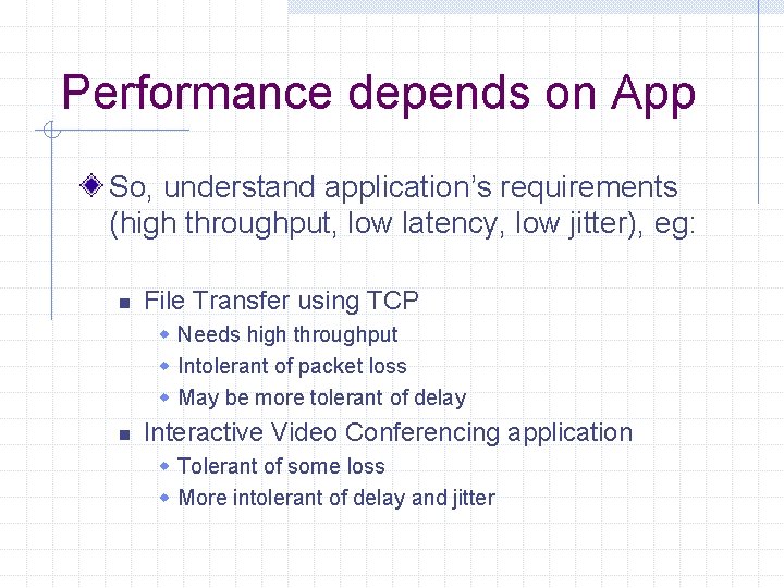 Performance depends on App So, understand application’s requirements (high throughput, low latency, low jitter),