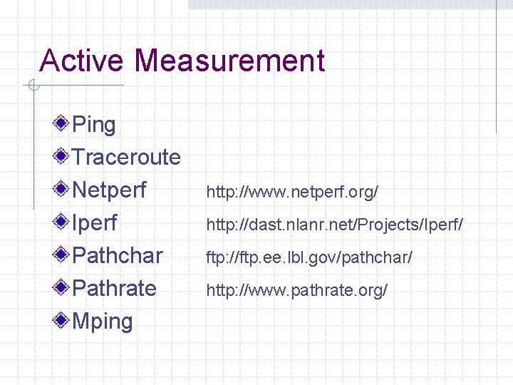 Active Measurement Ping Traceroute Netperf Iperf Pathchar Pathrate Mping http: //www. netperf. org/ http: