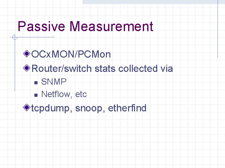 Passive Measurement OCx. MON/PCMon Router/switch stats collected via n n SNMP Netflow, etc tcpdump,