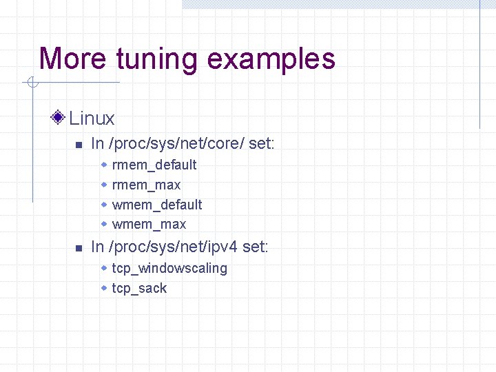 More tuning examples Linux n In /proc/sys/net/core/ set: w w n rmem_default rmem_max wmem_default