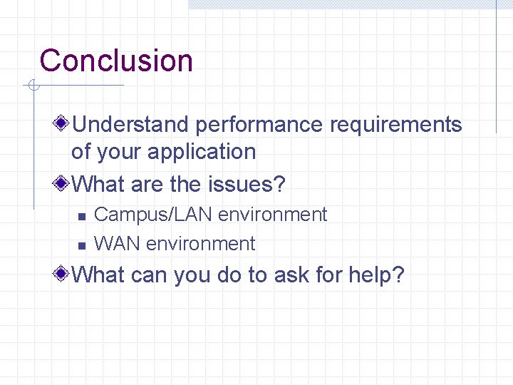 Conclusion Understand performance requirements of your application What are the issues? n n Campus/LAN