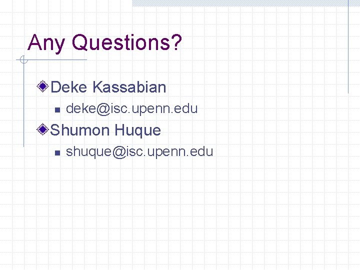 Any Questions? Deke Kassabian n deke@isc. upenn. edu Shumon Huque n shuque@isc. upenn. edu