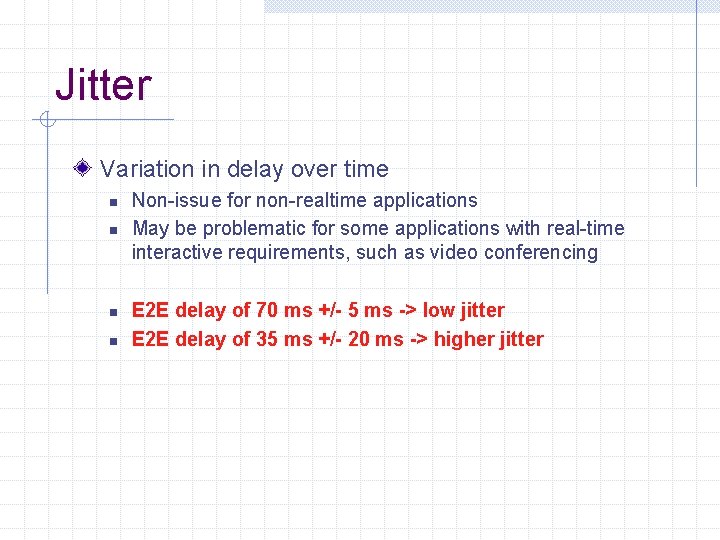 Jitter Variation in delay over time n n Non-issue for non-realtime applications May be