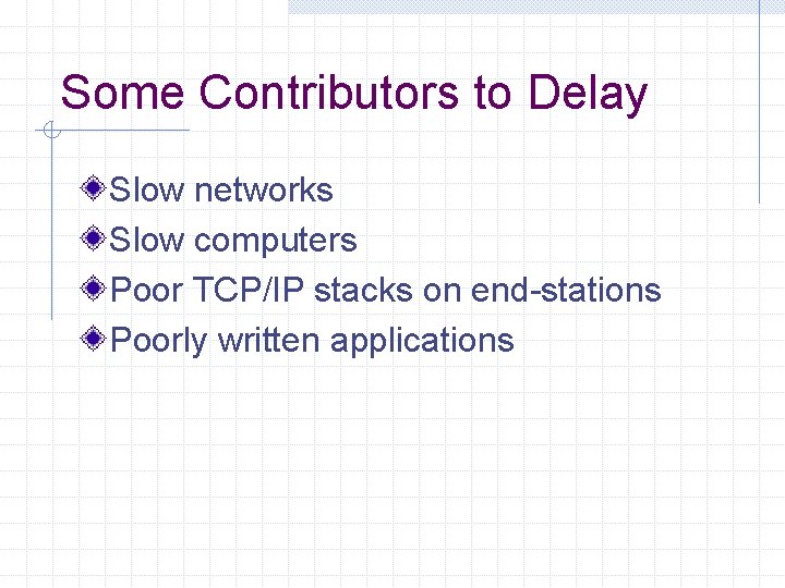 Some Contributors to Delay Slow networks Slow computers Poor TCP/IP stacks on end-stations Poorly