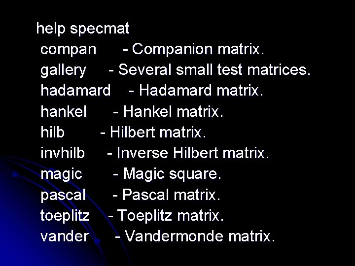 help specmat compan - Companion matrix. gallery - Several small test matrices. hadamard -