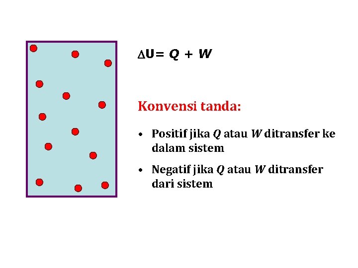  U= Q + W Konvensi tanda: • Positif jika Q atau W ditransfer