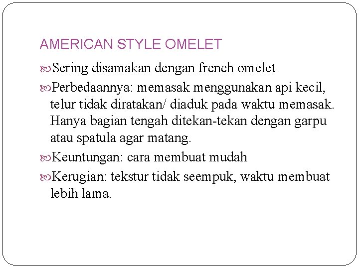 AMERICAN STYLE OMELET Sering disamakan dengan french omelet Perbedaannya: memasak menggunakan api kecil, telur