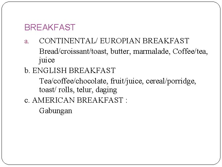 BREAKFAST CONTINENTAL/ EUROPIAN BREAKFAST Bread/croissant/toast, butter, marmalade, Coffee/tea, juice b. ENGLISH BREAKFAST Tea/coffee/chocolate, fruit/juice,