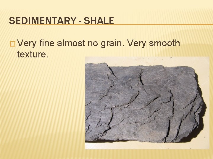 SEDIMENTARY - SHALE � Very fine almost no grain. Very smooth texture.  SEDIMENTARY - SHALE � Very fine almost no grain. Very smooth texture.
