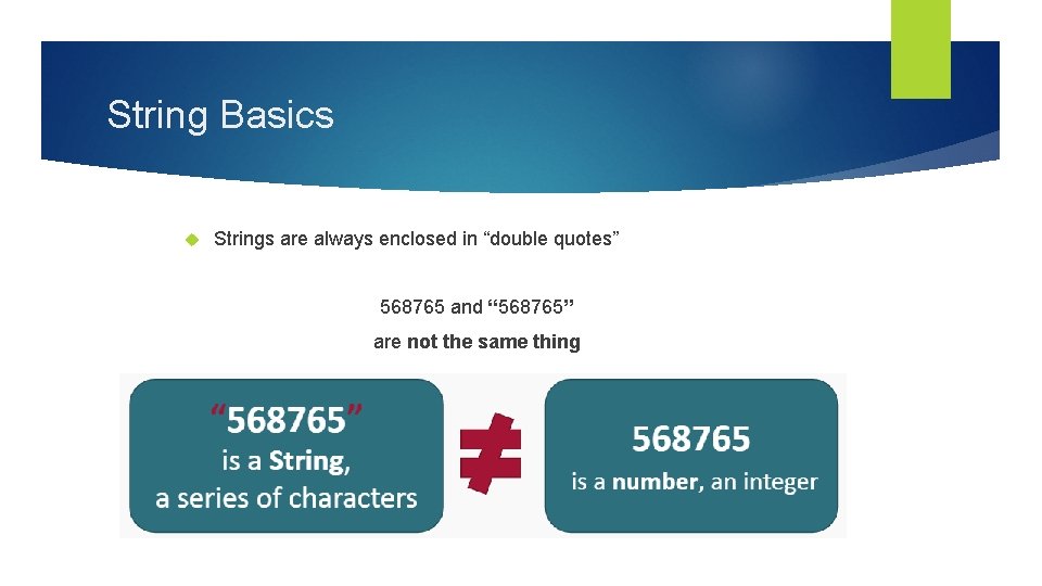 String Basics Strings are always enclosed in “double quotes” 568765 and “ 568765” are