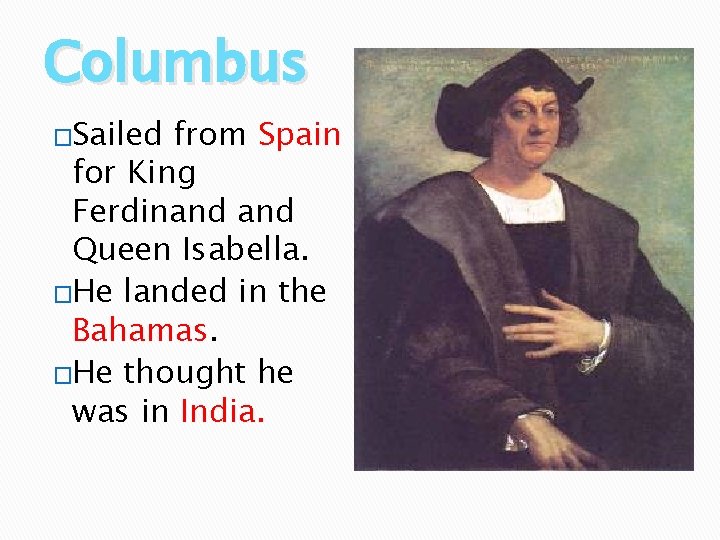 Columbus �Sailed from Spain for King Ferdinand Queen Isabella. �He landed in the Bahamas.