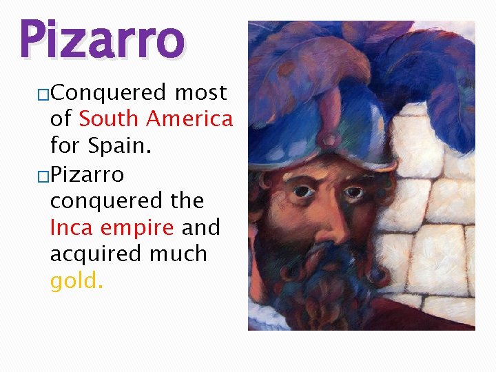 Pizarro �Conquered most of South America for Spain. �Pizarro conquered the Inca empire and