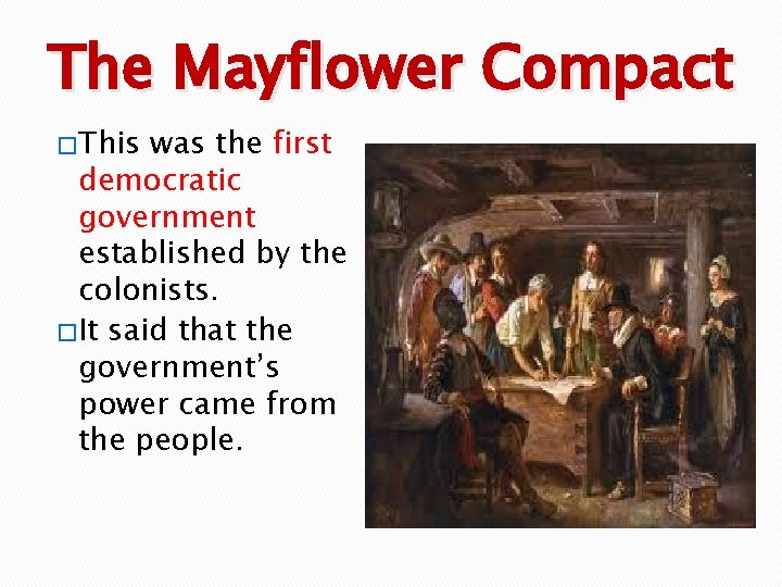 The Mayflower Compact � This was the first democratic government established by the colonists.