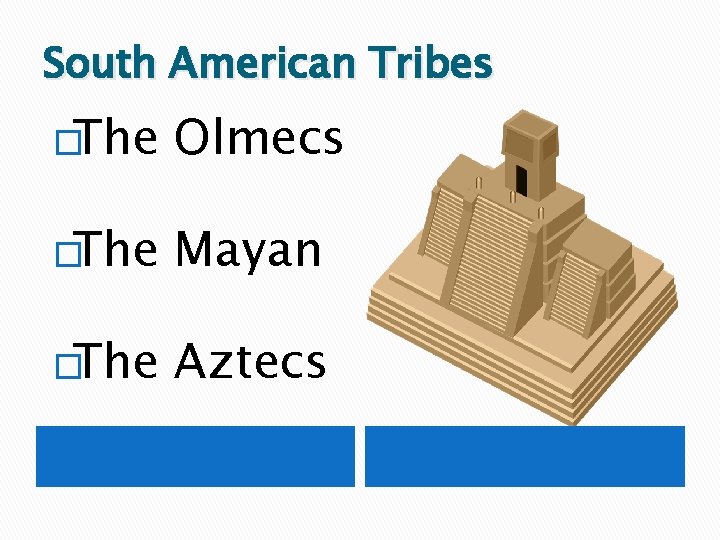 South American Tribes �The Olmecs �The Mayan �The Aztecs 