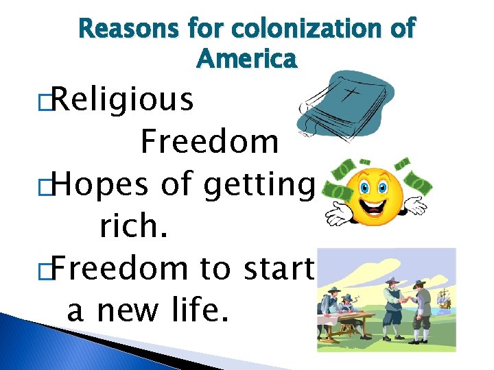 Reasons for colonization of America �Religious Freedom �Hopes of getting rich. �Freedom to start