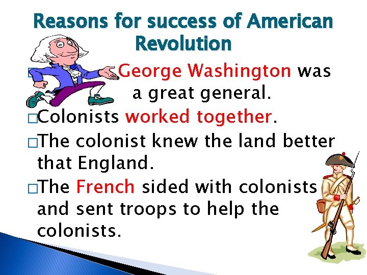 Reasons for success of American Revolution � George Washington was a great general. �Colonists