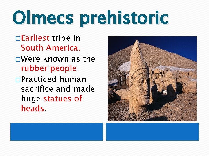 Olmecs prehistoric � Earliest tribe in South America. � Were known as the rubber