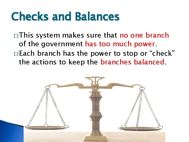 Checks and Balances � This system makes sure that no one branch of the