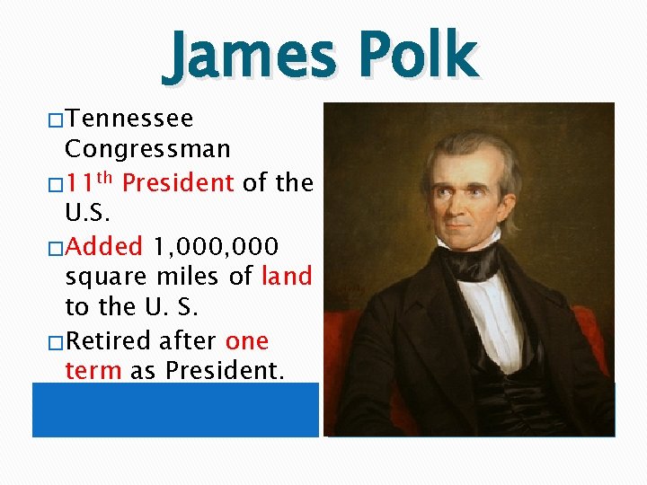 James Polk � Tennessee Congressman � 11 th President of the U. S. �