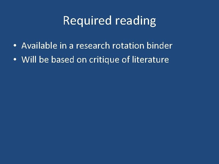 Required reading • Available in a research rotation binder • Will be based on