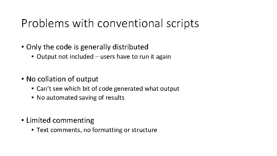 Problems with conventional scripts • Only the code is generally distributed • Output not