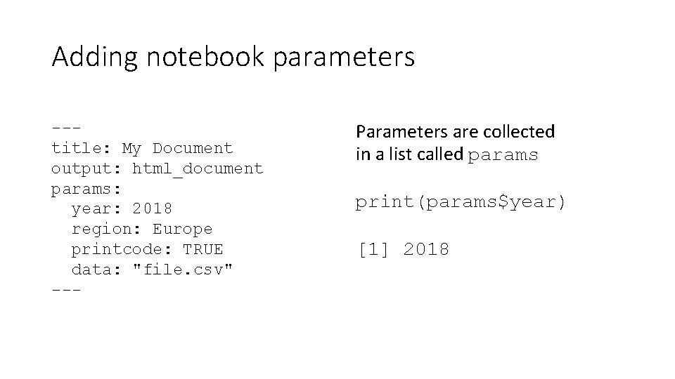 Adding notebook parameters --title: My Document output: html_document params: year: 2018 region: Europe printcode: