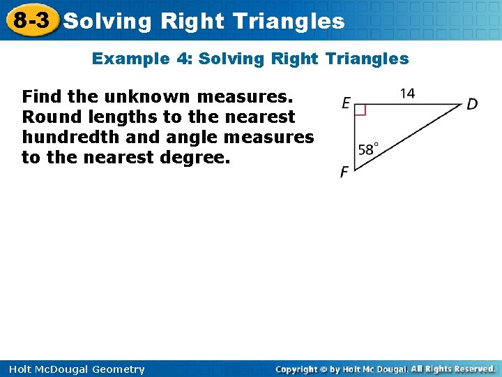 8 -3 Solving Right Triangles Example 4: Solving Right Triangles Find the unknown measures.