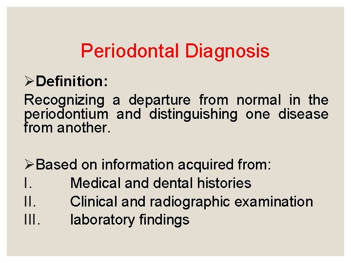 Periodontal Diagnosis ØDefinition: Recognizing a departure from normal in the periodontium and distinguishing one