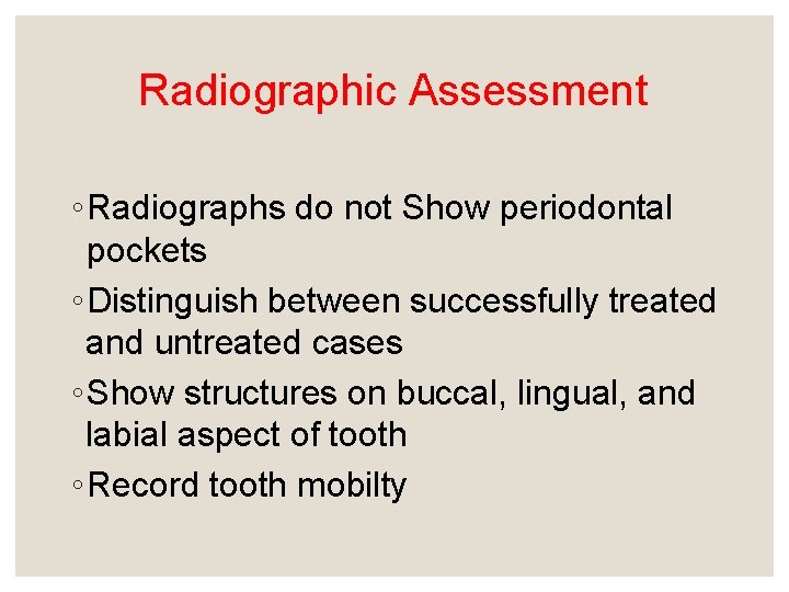 Radiographic Assessment ◦ Radiographs do not Show periodontal pockets ◦ Distinguish between successfully treated