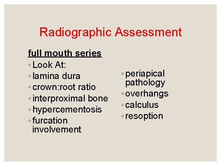 Radiographic Assessment full mouth series ◦ Look At: ◦ lamina dura ◦ crown: root