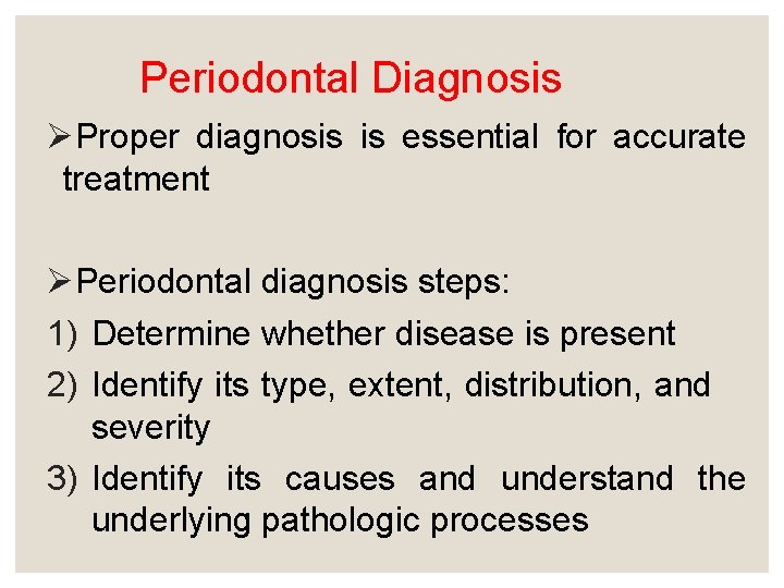 Periodontal Diagnosis ØProper diagnosis is essential for accurate treatment ØPeriodontal diagnosis steps: 1) Determine