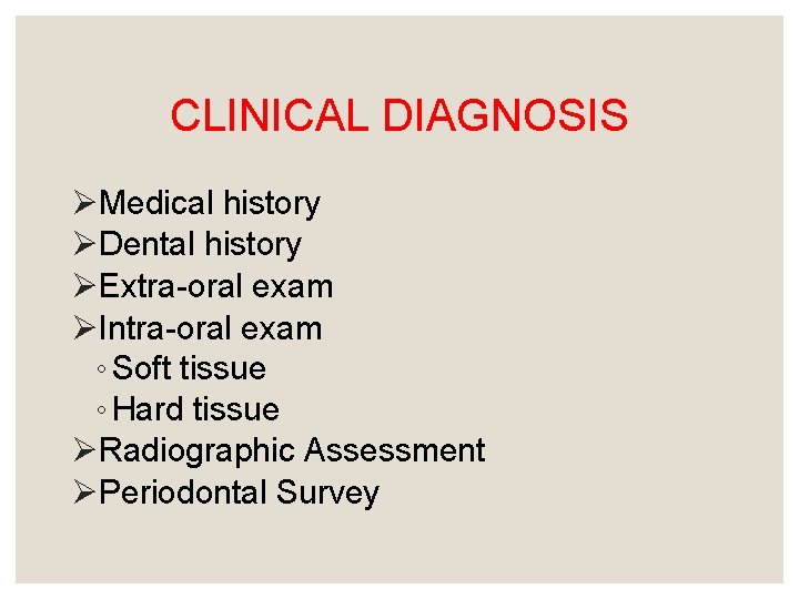 CLINICAL DIAGNOSIS ØMedical history ØDental history ØExtra-oral exam ØIntra-oral exam ◦ Soft tissue ◦
