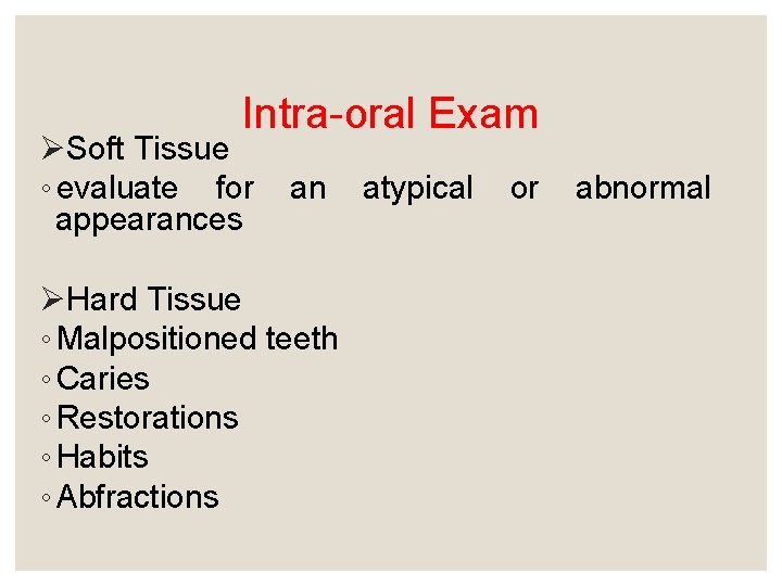 Intra-oral Exam ØSoft Tissue ◦ evaluate for appearances an ØHard Tissue ◦ Malpositioned teeth