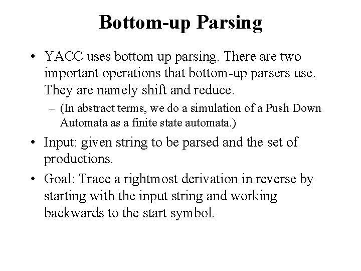 Bottom-up Parsing • YACC uses bottom up parsing. There are two important operations that