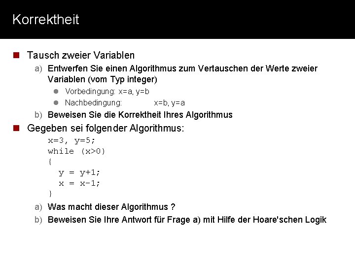 Korrektheit n Tausch zweier Variablen a) Entwerfen Sie einen Algorithmus zum Vertauschen der Werte